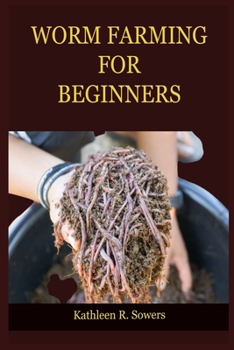 Paperback Worm Farming for Beginners: A Step By Step Guide On How To Start Your Worm Farming, With Tips And Tricks, With The Aid Of Pictures. Learn As A Beg Book