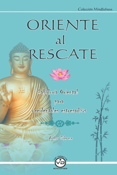 Paperback Oriente Al Rescate: Sabiduría Oriental para Occidentales Estresad@s [Spanish] Book