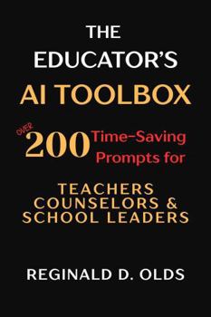 Paperback The Educator's AI Toolbox: Over 200 Time-Saving Prompts for Teachers, Counselors, and School Leaders Book