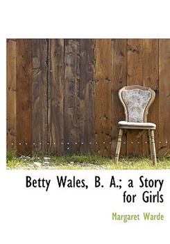 Betty Wales, B.A.: A Story For Girls - Book #5 of the Betty Wales