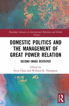 Domestic Politics and the Management of Great Power Relation: Second Image Revisited (Routledge Advances in International Relations and Global Politics)
