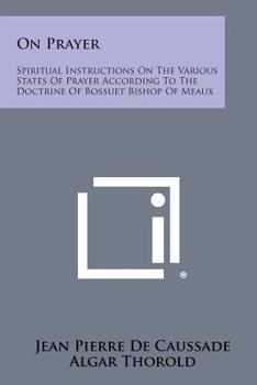 Paperback On Prayer: Spiritual Instructions on the Various States of Prayer According to the Doctrine of Bossuet Bishop of Meaux Book