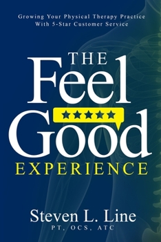 Paperback The Feel-Good Experience: Growing Your Physical Therapy Practice with 5-Star Customer Service Book