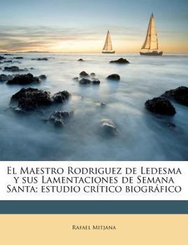 Paperback El Maestro Rodriguez de Ledesma y sus Lamentaciones de Semana Santa; estudio crítico biográfico [Spanish] Book