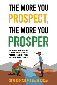 Paperback The More You Prospect, The More You Prosper: 88 Tips to Help You Improve Your Prospecting Sales Success Book