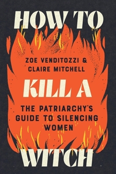 Hardcover How to Kill a Witch: The Patriarchy's Guide to Silencing Women Book