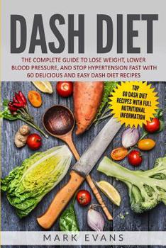 Paperback DASH Diet: The Complete Guide to Lose Weight, Lower Blood Pressure, and Stop Hypertension Fast With 60 Delicious and Easy DASH Di Book