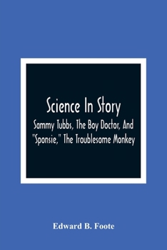 Science In Story. Sammy Tubbs, The Boy Doctor, And Sponsie, The Troublesome Monkey
