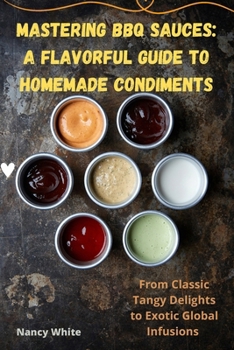 Paperback Mastering BBQ Sauces: A Flavorful Guide to Homemade Condiments Book