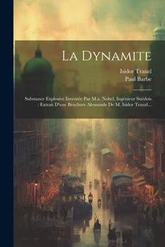 Paperback La Dynamite: Substance Explosive Inventée Par M.a. Nobel, Ingénieur Suédois: Extrait D'une Brochure Alemande De M. Isidor Trauzl... [French] Book