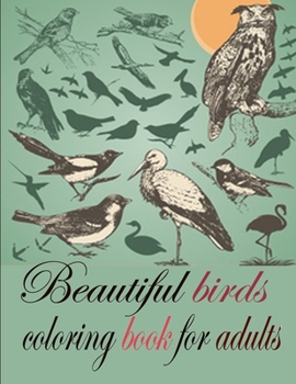 Beautiful birds coloring book for adults: A Bird Lovers Coloring Book with 50 Gorgeous Bird Designs