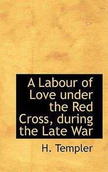 Hardcover A Labour of Love Under the Red Cross, During the Late War Book