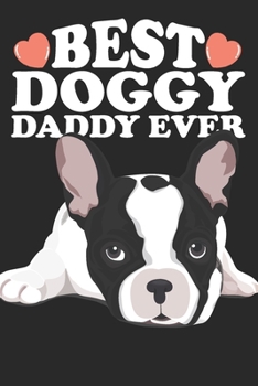 Best Doggy Daddy Ever: Cute Birthday Christmas Fathers Day Gift For French Bulldog Dad and Dog Lover - Lined Paperback Journal Notebook Daily Planner (6x9 - 120 Pages)