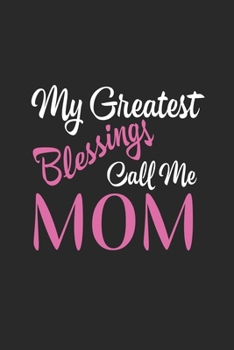 My greatest blessings call me mom: Daily planner journal for mother/stepmother, Paperback Book With Prompts About What I Love About Mom/ Mothers ... Gifts From Son/Daughter for mom 6x9 100 pages
