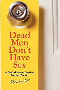 Paperback Dead Men Don't Have Sex: A Guy's Guide to Surviving Prostrate Cancer Book