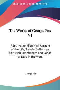 Hardcover The Works of George Fox V1: A Journal or Historical Account of the Life, Travels, Sufferings, Christian Experiences and Labor of Love in the Work Book