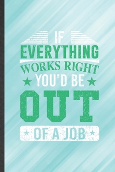 If Everything Works Right You'd Be Out of a Job: Job Blank Lined Notebook Write Record. Practical Dad Mom Anniversary Gift, Fashionable Funny Creative Writing Logbook, Vintage Retro 6X9 110 Page