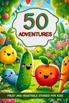 50 Adventure: Fruit and Vegetable Stories for Kids