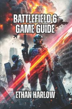 Battlefield 6 Game Guide: Master Every Specialist, Weapon, and Map to Dominate Ranked Play and Climb from Casual to Expert (Battlefield Chronicles: From Trenches to Tomorrow)