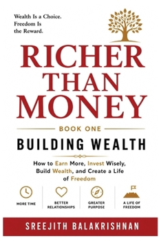 RICHER THAN MONEY: How to Earn More, Invest Wisely, Build Wealth, and Create a Life of Freedom (BOOK ONE )