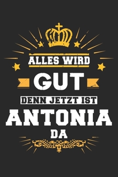 Paperback Alles wird gut denn jetzt ist Antonia da: Notizbuch gepunktet DIN A5 - 120 Seiten f?r Notizen, Zeichnungen, Formeln - Organizer Schreibheft Planer Tag [German] Book