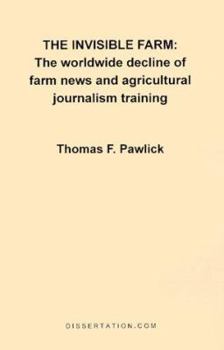 Paperback The Invisible Farm: The Worldwide Decline of Farm News and Agricultural Journalism Training Book