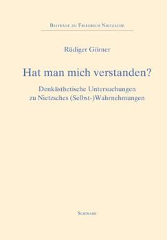 Hat Man Mich Verstanden?: Denkasthetische Untersuchungen Zu Nietzsches (Selbst-)Wahrnehmungen