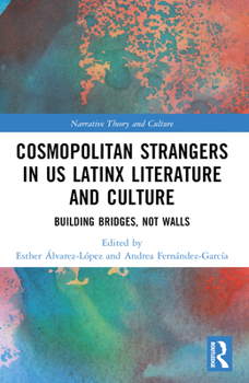 Cosmopolitan Strangers in US Latinx Literature and Culture: Building Bridges, Not Walls (Narrative Theory and Culture)