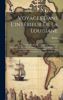 Hardcover Voyages Dans L'intérieur De La Louisiane: De La Floride Occidentale, Et Dans Les Isles De La Martinique Et De Saint-Domingue, Pendant Les Années 1802, [French] Book