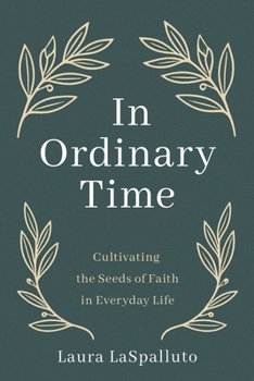 In Ordinary Time: Cultivating the Seeds of Faith in Everyday Life