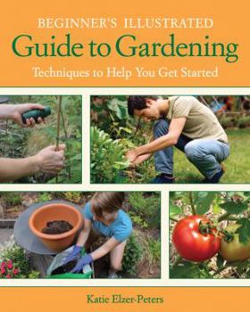 Paperback Beginner's Illustrated Guide to Gardening: Techniques to Help You Get Started Book