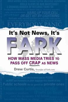 Hardcover It's Not News, It's Fark: How Mass Media Tries to Pass Off Crap as News Book