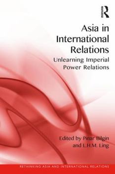 Paperback Asia in International Relations: Unlearning Imperial Power Relations Book