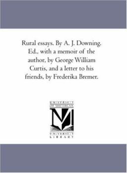 Paperback Rural Essays. by A. J. Downing. Ed., With A Memoir of the Author, by George William Curtis, and A Letter to His Friends, by Frederika Bremer. Book