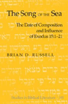 The Song of the Sea: The Date of Composition and Influence of Exodus 15:1-21 (Studies in Biblical Literature)