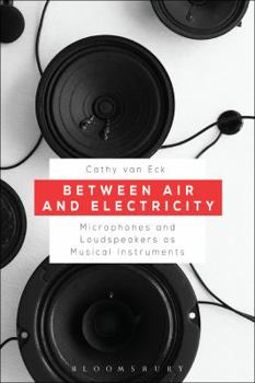 Hardcover Between Air and Electricity: Microphones and Loudspeakers as Musical Instruments Book
