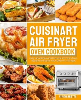 Paperback Cuisinart Air Fryer Oven Cookbook: Easy, Affordable and Flavorful Air Fryer Oven Recipes to Satisfy Your Meal on A Budget Book