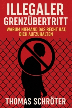 Illegaler Grenzübertritt - Warum niemand das Recht hat, dich aufzuhalten (German Edition)