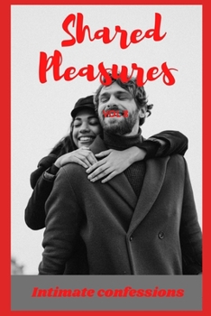 Shared pleasures (vol 8): Intimate confessions, adult sex, erotic stories, love
