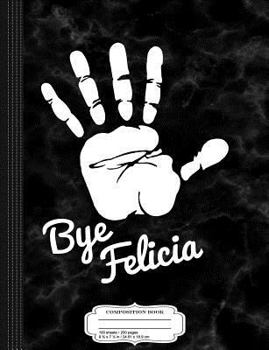 Bye Felicia Composition Notebook: College Ruled 9¾ x 7½ 100 Sheets 200 Pages For Writing