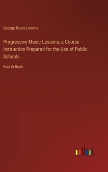 Hardcover Progressive Music Lessons, a Course Instruction Prepared for the Use of Public Schools: Fourth Book