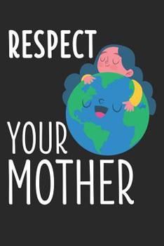 Respect Your Mother: 6 x 9 Squared Notebook for Global Warming & Earth Fans