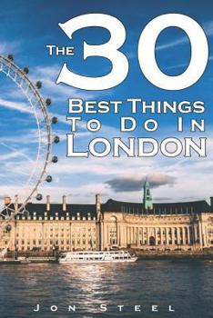 Paperback The 30 Best Things to Do in London: An Experienced Traveler's Guide to the Best Tourist Attractions and Hotspots Within London Book