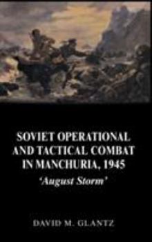 Hardcover Soviet Operational and Tactical Combat in Manchuria, 1945: 'August Storm' Book