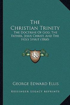 Paperback The Christian Trinity: The Doctrine Of God, The Father, Jesus Christ, And The Holy Spirit (1860) Book