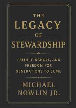 The Legacy of Stewardship: Faith, Finances, and Freedom for Generations to Come