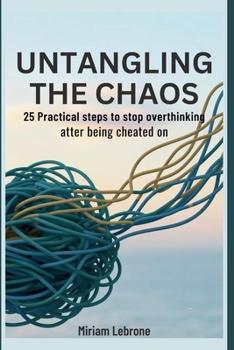 Paperback Untangling the Chaos: 25 Practical Steps to Stop Overthinking After Being Cheated On (betrayed) Book