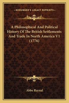 Paperback A Philosophical And Political History Of The British Settlements And Trade In North America V1 (1776) Book