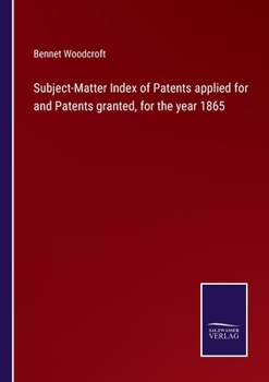 Paperback Subject-Matter Index of Patents applied for and Patents granted, for the year 1865 Book