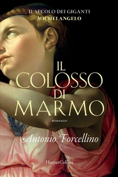 Il colosso di marmo. L'ardore di Michelangelo. (Il Secolo Dei Giganti)